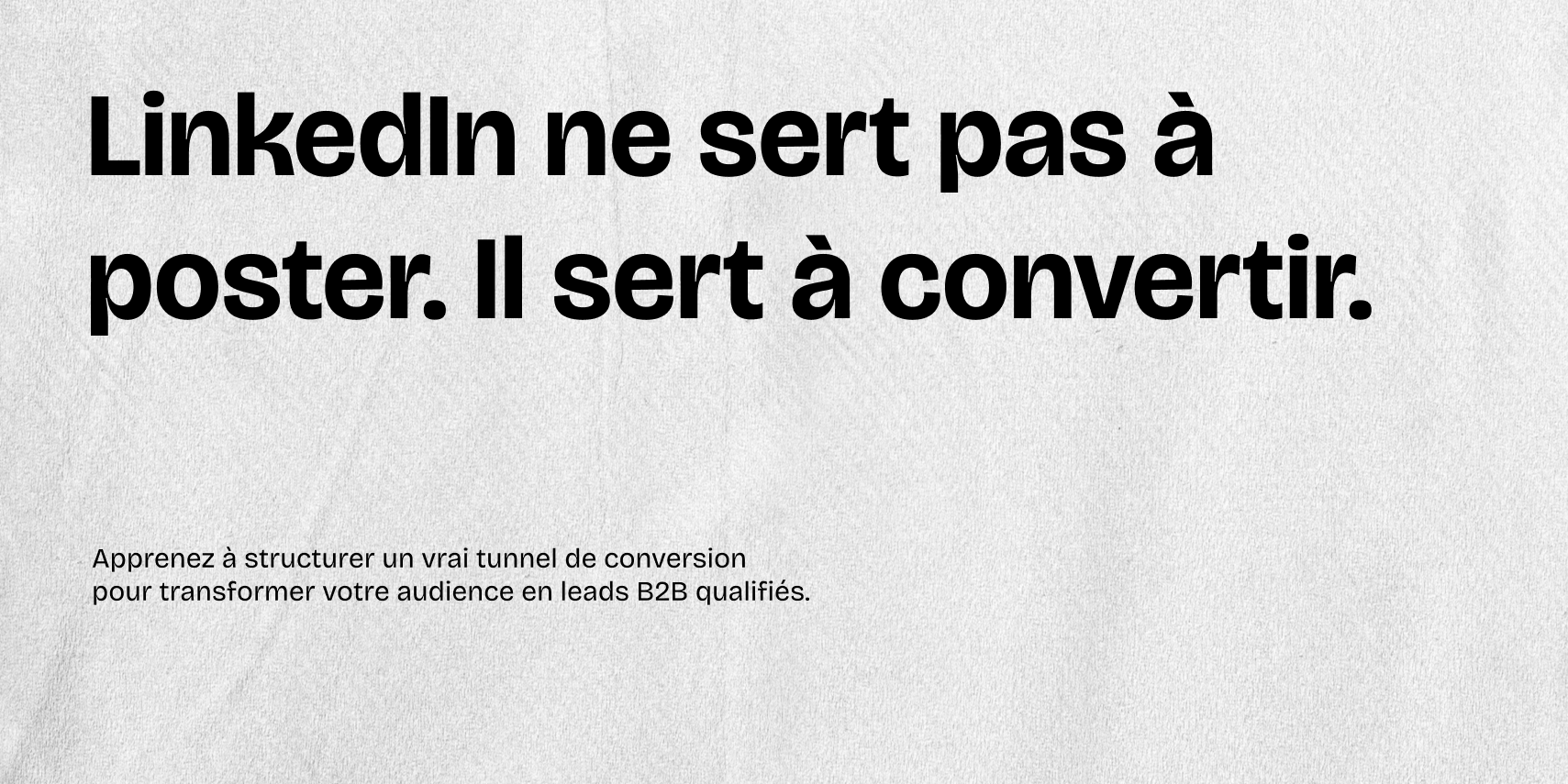 LinkedIn ne sert pas à poster. Il sert à convertir.” Accroche forte sur fond papier illustrant l’approche tunnel de conversion LinkedIn sans publicité, pensée pour les PME B2B.