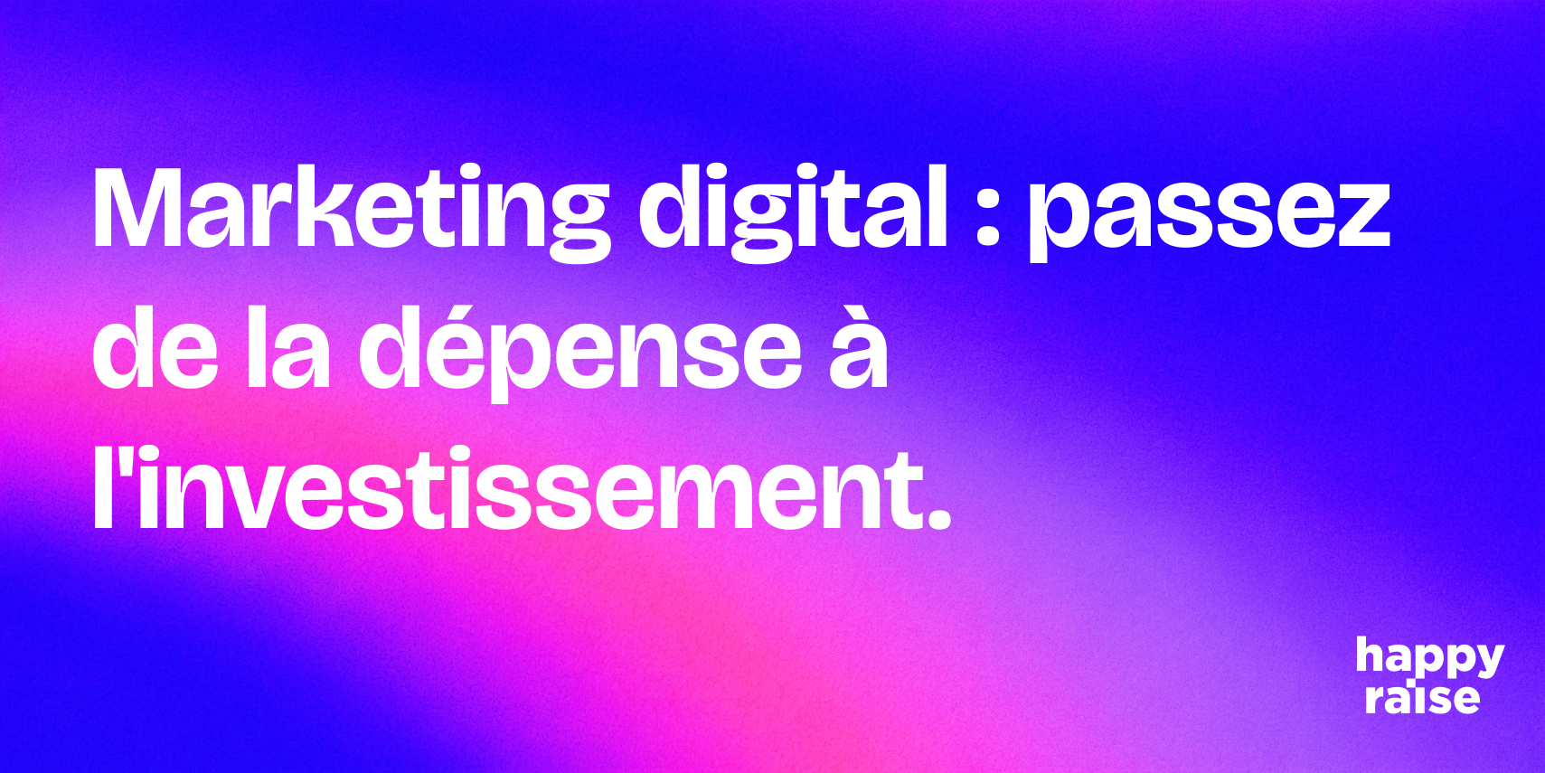 Marketing digital : passer de la dépense à l'investissement